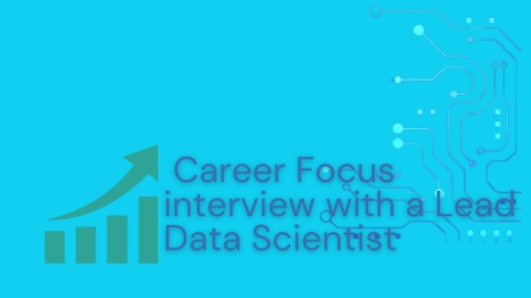 Career Focus interview with a Lead Data Scientist