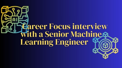 Career Focus interview with a Senior Machine Learning Engineer